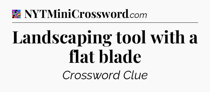 Landscaping tool with a flat blade Crossword Clue