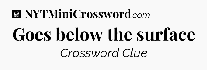 Goes below the surface - LA Times Crossword