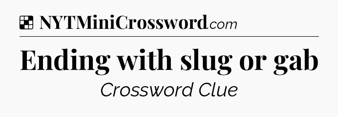 Solution: Ending with slug or gab - NYT Crossword