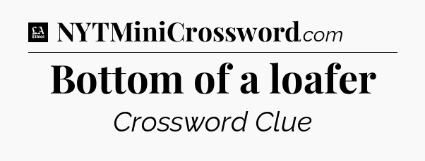 Bottom of a loafer - LA Times Crossword