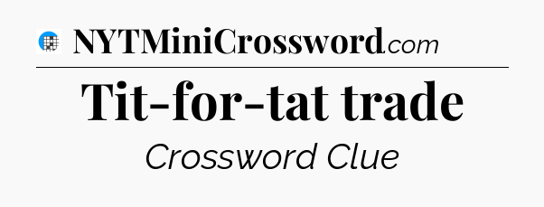 Tit-for-tat trade Crossword Clue