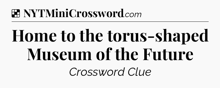 Solution: Home to the torus-shaped Museum of the Future - NYT Crossword