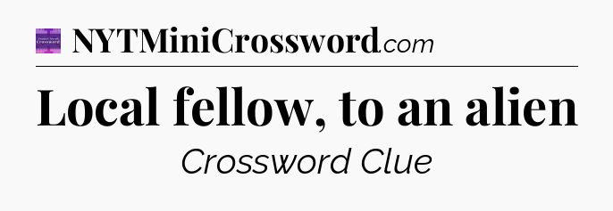 Local fellow, to an alien - Thomas Joseph Crossword