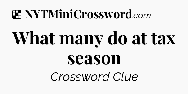 Solution: What many do at tax season - NYT Crossword
