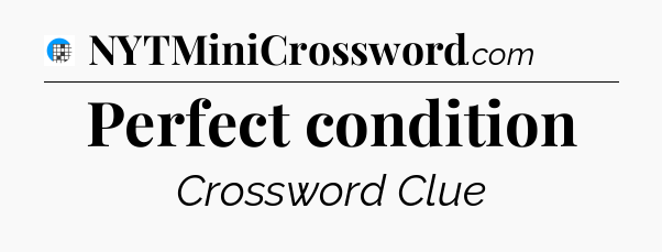 Perfect condition Crossword Clue