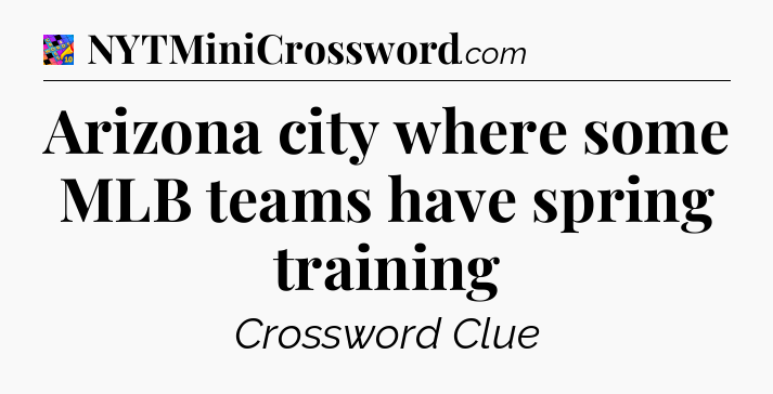 Arizona city where some MLB teams have spring training Crossword Clue