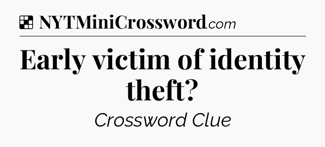 Solution: Early victim of identity theft - NYT Crossword