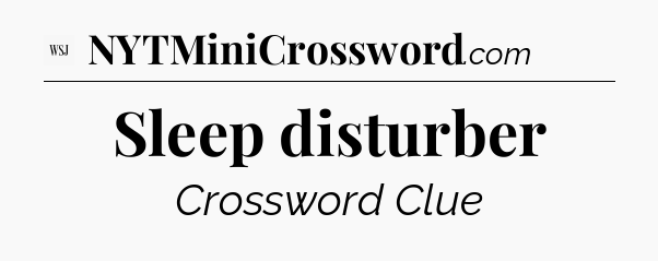 Sleep disturber - WSJ Crossword