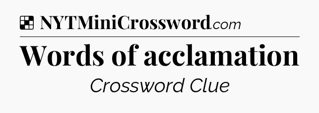 Solution: Words of acclamation - NYT Crossword