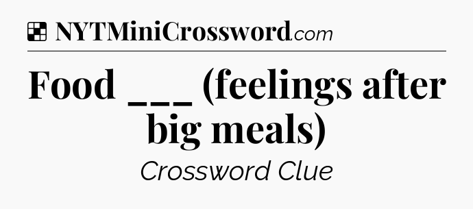 Solution: Food ___ (feelings after big meals) - NYT Crossword