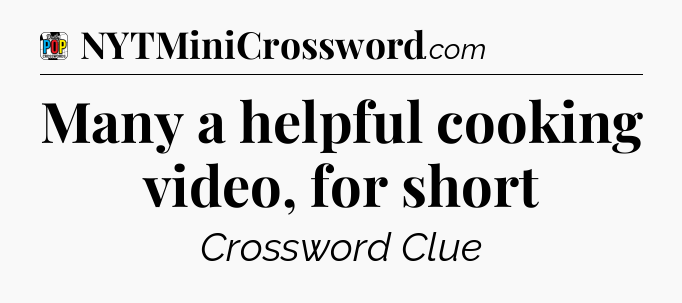 Many a helpful cooking video, for short Crossword Clue