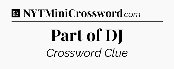 Part of DJ - LA Times Crossword
