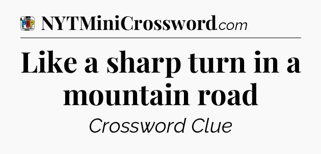 Like a sharp turn in a mountain road Crossword Clue