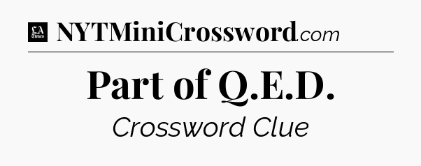Part of Q.E.D - LA Times Crossword