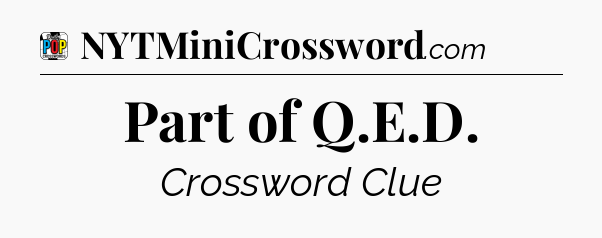 Part of Q.E.D Crossword Clue
