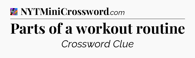Parts of a workout routine Crossword Clue