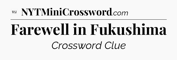 Farewell in Fukushima - WSJ Crossword