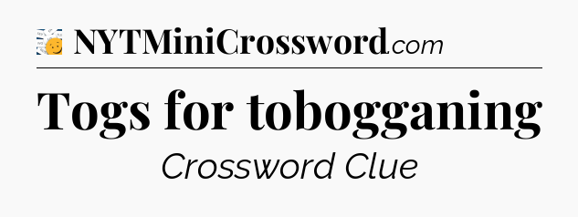 Togs for tobogganing - 7 Little Words