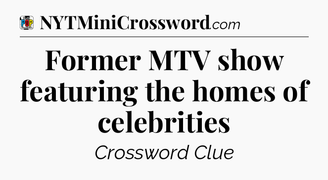 Former MTV show featuring the homes of celebrities Crossword Clue