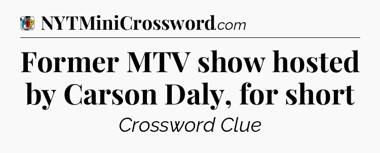 Former MTV show hosted by Carson Daly, for short Crossword Clue