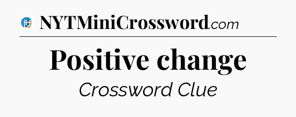 Positive change Crossword Clue