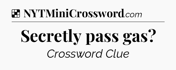 Solution: Secretly pass gas - NYT Crossword