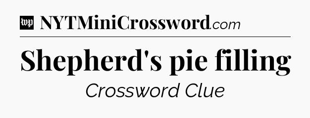 Shepherd's pie filling Crossword Clue