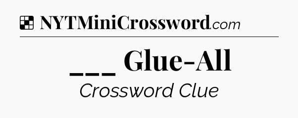 Solution: ___ Glue-All - NYT Crossword