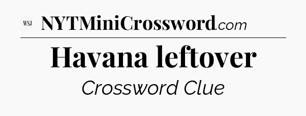 Havana leftover - WSJ Crossword