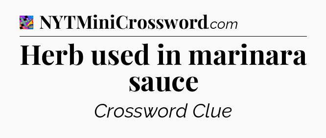 Herb used in marinara sauce Crossword Clue