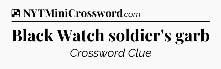 Solution: Black Watch soldier's garb - NYT Crossword