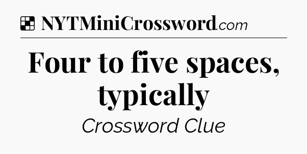 Solution: Four to five spaces, typically - NYT Crossword