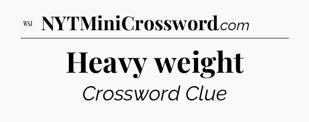 Heavy weight - WSJ Crossword