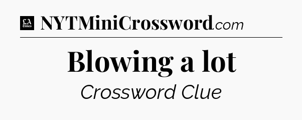 Blowing a lot - LA Times Crossword