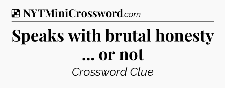 Solution: Speaks with brutal honesty ... or not - NYT Crossword