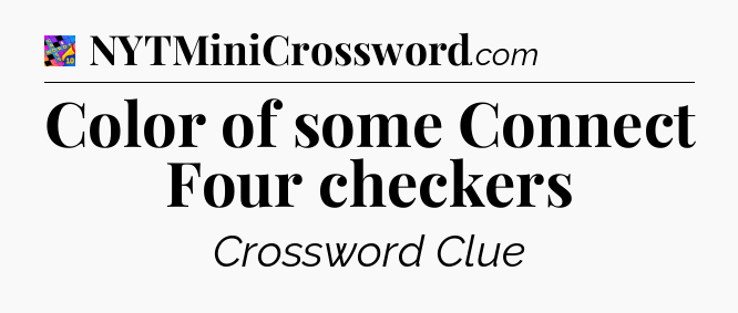 Color of some Connect Four checkers Crossword Clue