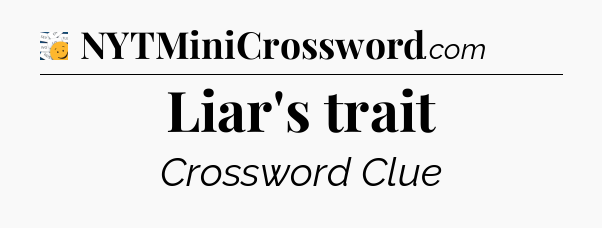 Liar's trait - 7 Little Words