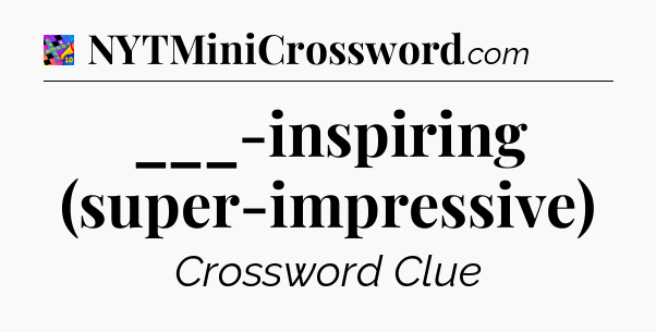 ___-inspiring (super-impressive) Crossword Clue