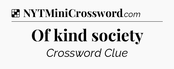 Solution: Of kind society - NYT Crossword