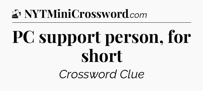 PC support person, for short - Daily Themed Classic Crossword