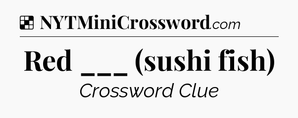 Solution: Red ___ (sushi fish) - NYT Crossword