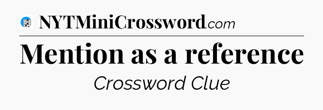 Mention as a reference Crossword Clue