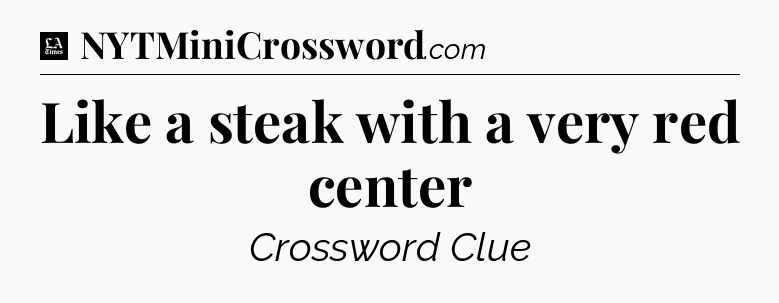 Like a steak with a very red center - LA Times Crossword