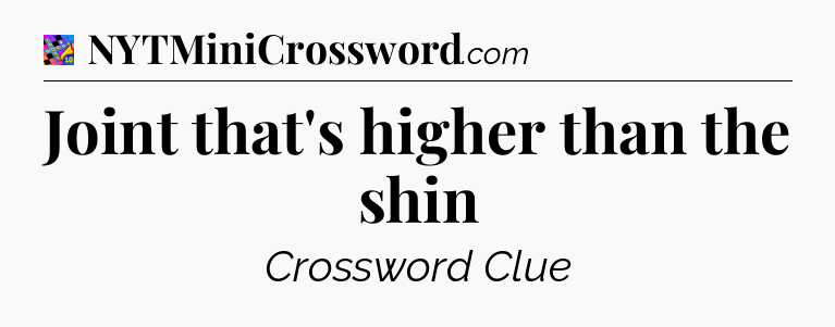 Joint that's higher than the shin Crossword Clue