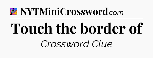 Touch the border of Crossword Clue