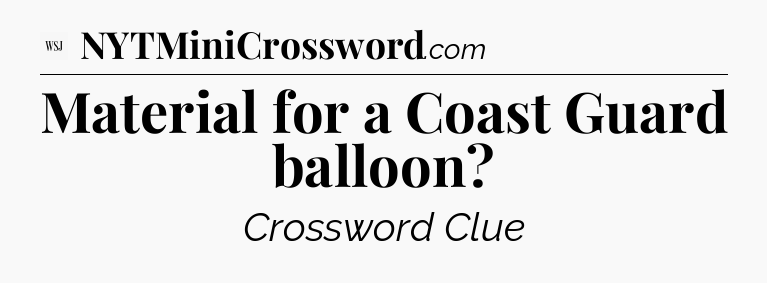 Material for a Coast Guard balloon - WSJ Crossword