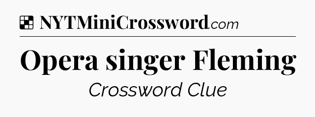 Solution: Opera singer Fleming - NYT Crossword
