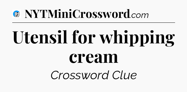 Utensil for whipping cream Crossword Clue