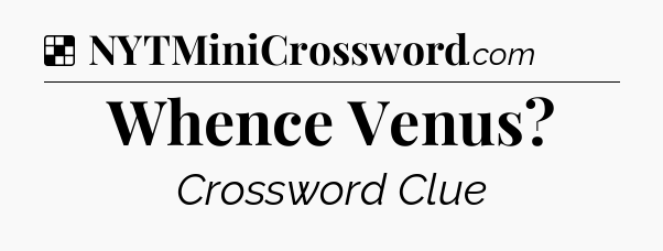 Solution: Whence Venus - NYT Crossword