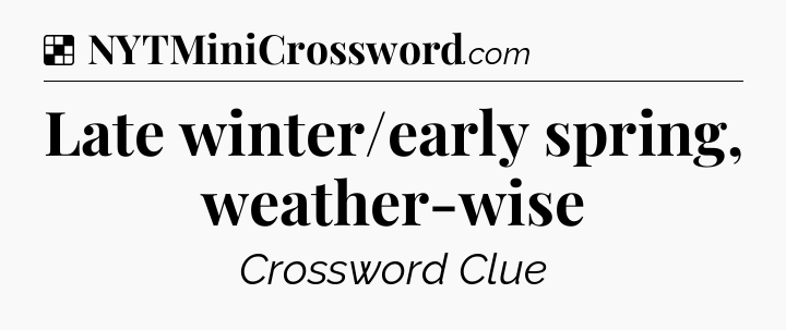 Solution: Late winter/early spring, weather-wise - NYT Crossword
